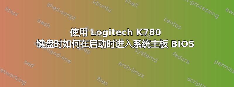 使用 Logitech K780 键盘时如何在启动时进入系统主板 BIOS