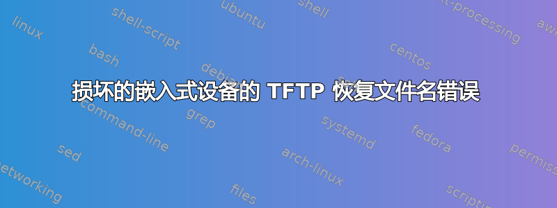 损坏的嵌入式设备的 TFTP 恢复文件名错误