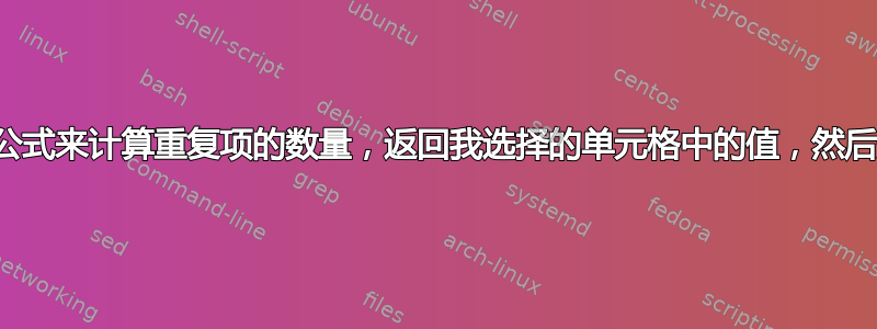 如何创建一个公式来计算重复项的数量，返回我选择的单元格中的值，然后删除重复项？