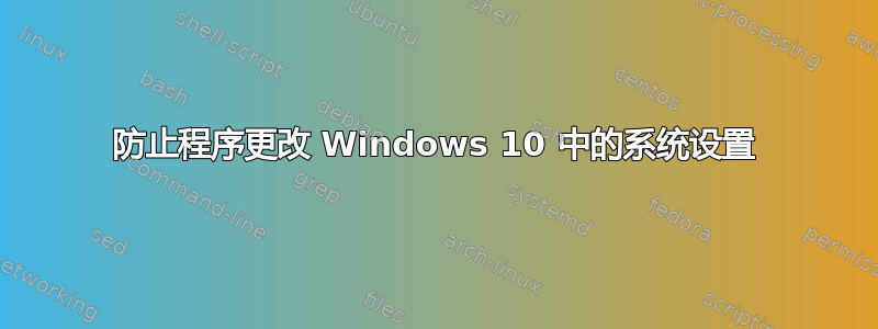 防止程序更改 Windows 10 中的系统设置