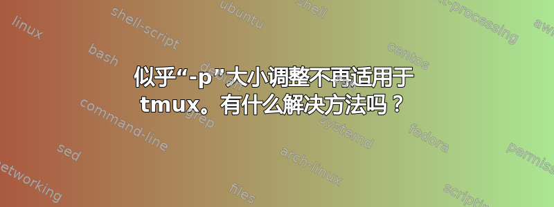 似乎“-p”大小调整不再适用于 tmux。有什么解决方法吗？