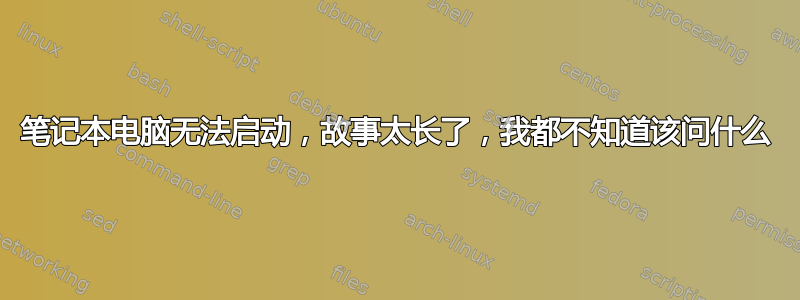 笔记本电脑无法启动，故事太长了，我都不知道该问什么