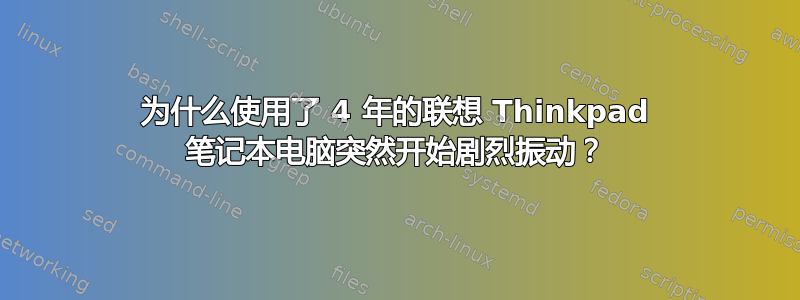 为什么使用了 4 年的联想 Thinkpad 笔记本电脑突然开始剧烈振动？