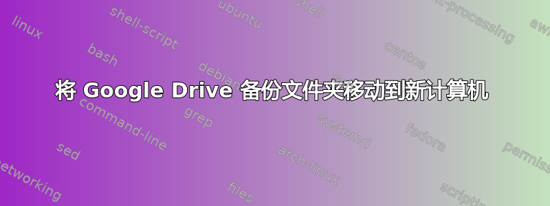 将 Google Drive 备份文件夹移动到新计算机