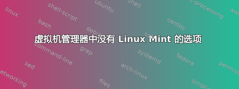 虚拟机管理器中没有 Linux Mint 的选项