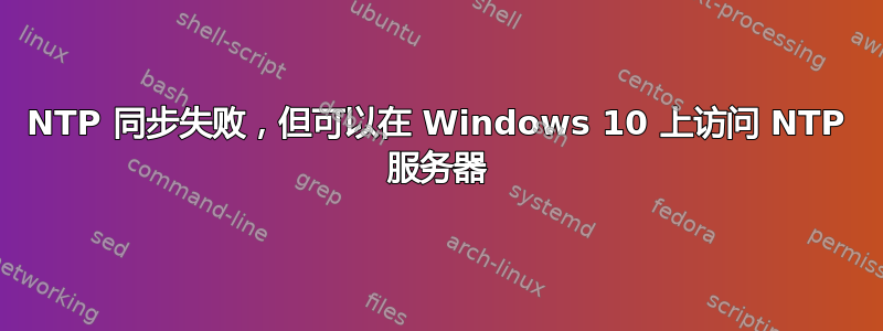 NTP 同步失败，但可以在 Windows 10 上访问 NTP 服务器