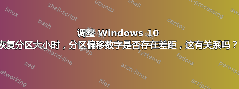 调整 Windows 10 恢复分区大小时，分区偏移数字是否存在差距，这有关系吗？