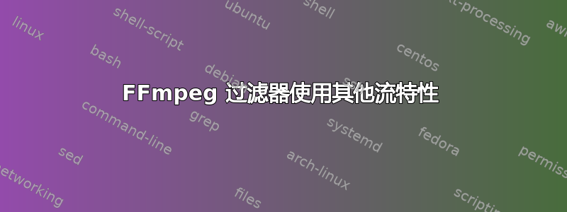 FFmpeg 过滤器使用其他流特性