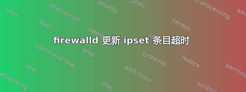 firewalld 更新 ipset 条目超时