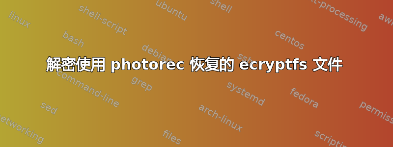 解密使用 photorec 恢复的 ecryptfs 文件