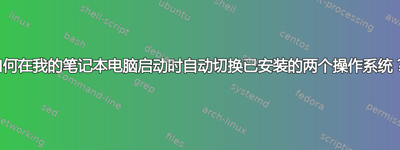 如何在我的笔记本电脑启动时自动切换已安装的两个操作系统？