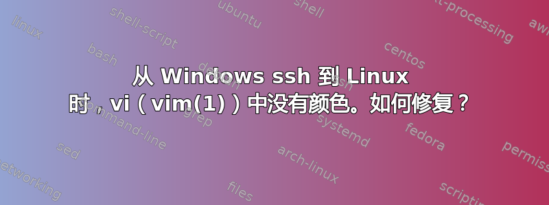 从 Windows ssh 到 Linux 时，vi（vim(1)）中没有颜色。如何修复？