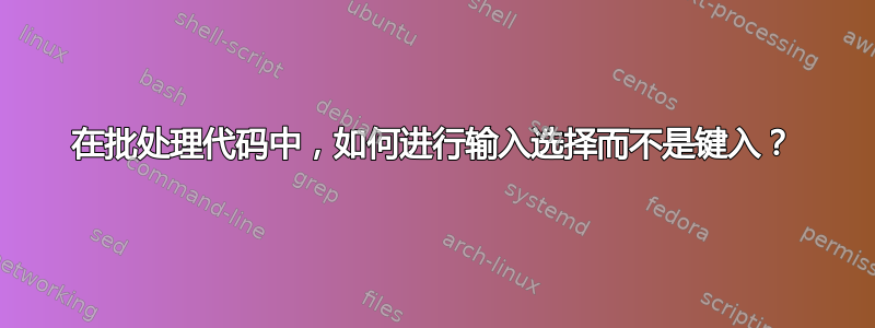 在批处理代码中，如何进行输入选择而不是键入？