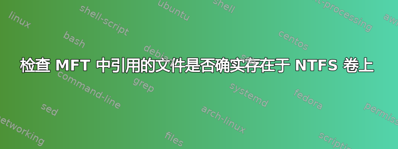 检查 MFT 中引用的文件是否确实存在于 NTFS 卷上