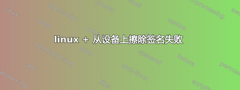 linux + 从设备上擦除签名失败