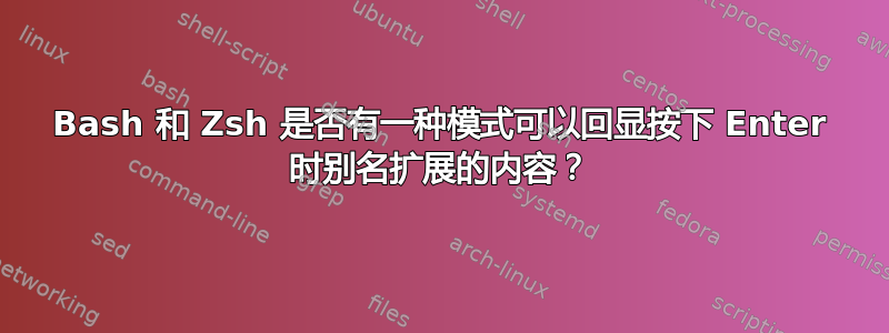 Bash 和 Zsh 是否有一种模式可以回显按下 Enter 时别名扩展的内容？