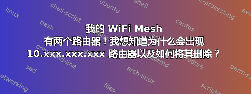 我的 WiFi Mesh 有两个路由器！我想知道为什么会出现 10.xxx.xxx.xxx 路由器以及如何将其删除？