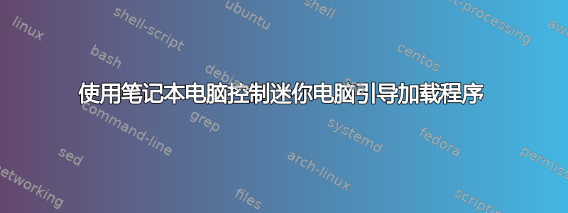 使用笔记本电脑控制迷你电脑引导加载程序