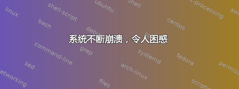 系统不断崩溃，令人困惑