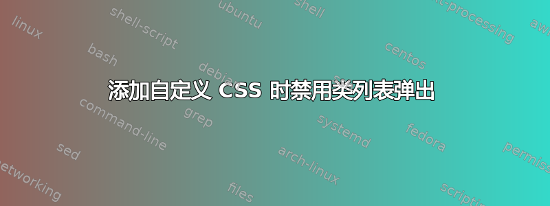 添加自定义 CSS 时禁用类列表弹出