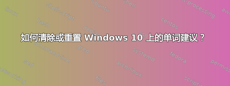 如何清除或重置 Windows 10 上的单词建议？