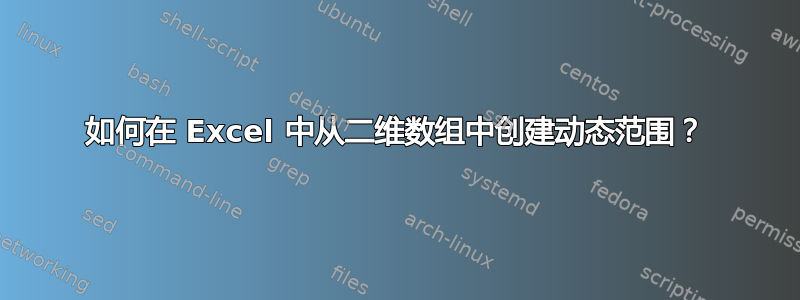 如何在 Excel 中从二维数组中创建动态范围？