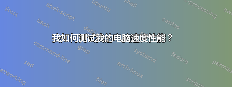 我如何测试我的电脑速度性能？ 