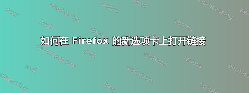 如何在 Firefox 的新选项卡上打开链接