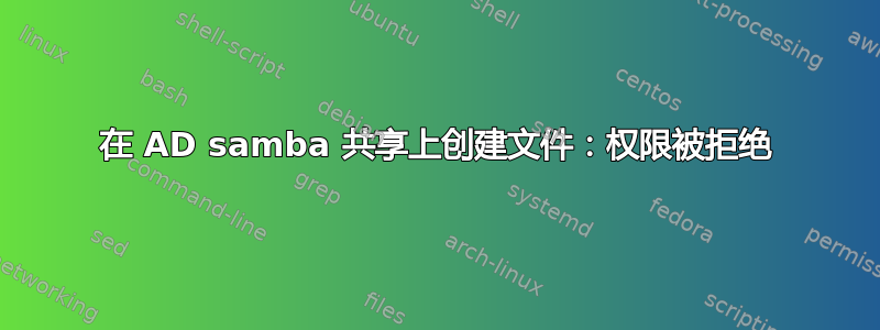 在 AD samba 共享上创建文件：权限被拒绝