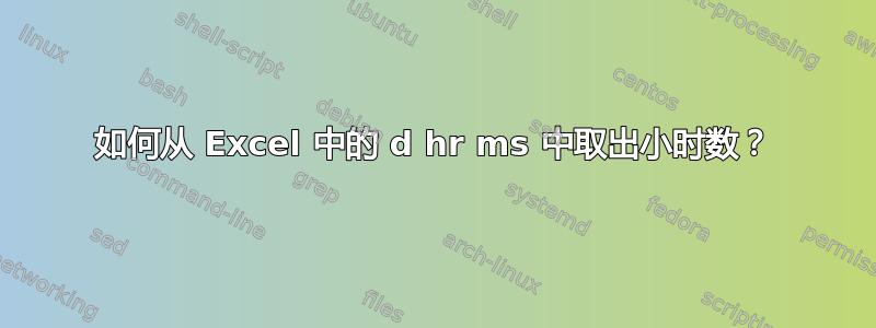 如何从 Excel 中的 d hr ms 中取出小时数？