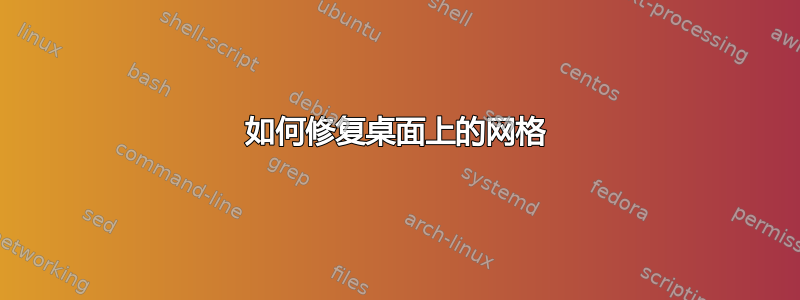 如何修复桌面上的网格