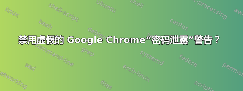 禁用虚假的 Google Chrome“密码泄露”警告？