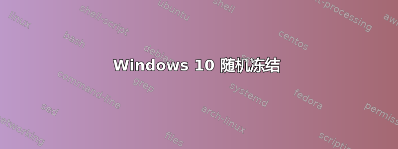 Windows 10 随机冻结