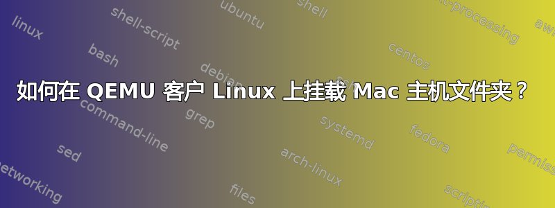 如何在 QEMU 客户 Linux 上挂载 Mac 主机文件夹？