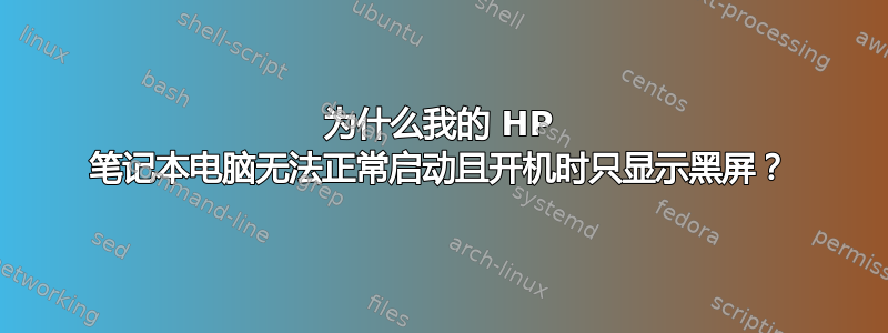 为什么我的 HP 笔记本电脑无法正常启动且开机时只显示黑屏？