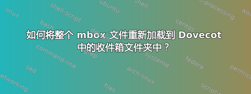 如何将整个 mbox 文件重新加载到 Dovecot 中的收件箱文件夹中？