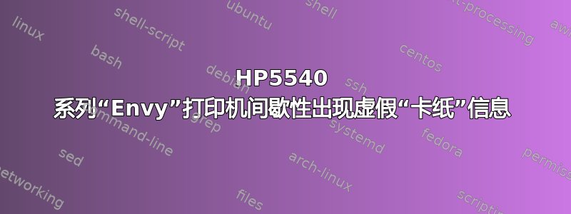 HP5540 系列“Envy”打印机间歇性出现虚假“卡纸”信息