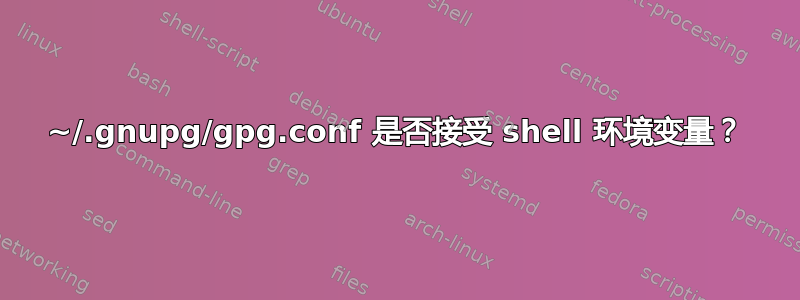 ~/.gnupg/gpg.conf 是否接受 shell 环境变量？