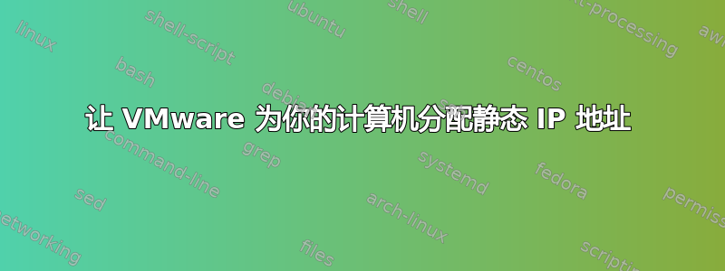 让 VMware 为你的计算机分配静态 IP 地址