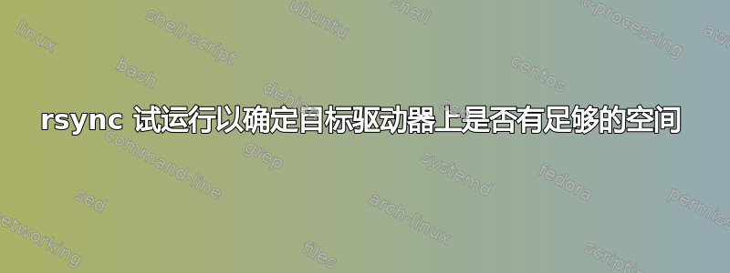 rsync 试运行以确定目标驱动器上是否有足够的空间