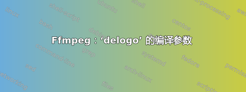 Ffmpeg：‘delogo’ 的编译参数