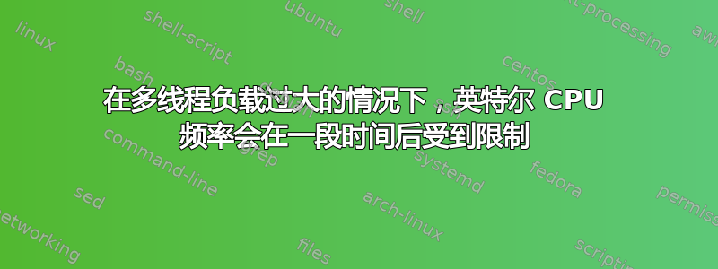 在多线程负载过大的情况下，英特尔 CPU 频率会在一段时间后受到限制