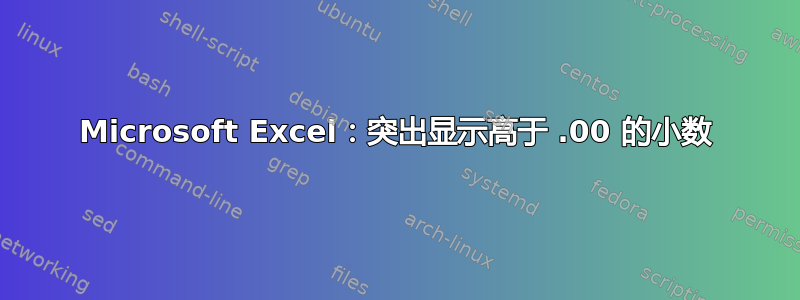 Microsoft Excel：突出显示高于 .00 的小数