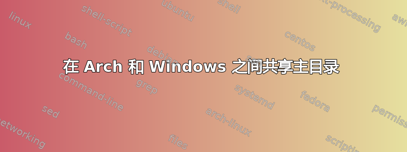 在 Arch 和 Windows 之间共享主目录