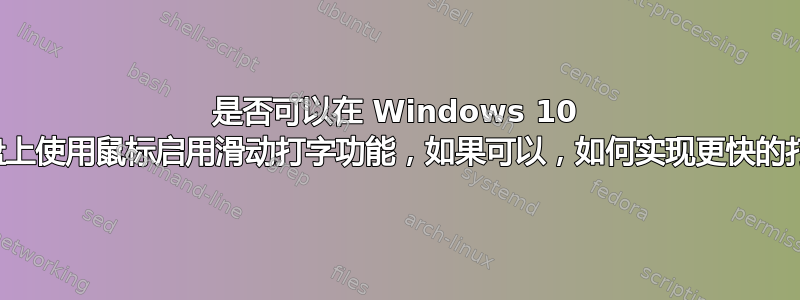 是否可以在 Windows 10 的屏幕键盘上使用鼠标启用滑动打字功能，如果可以，如何实现更快的打字速度？