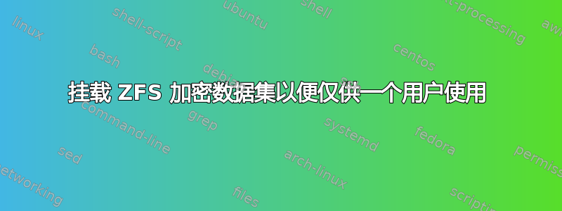 挂载 ZFS 加密数据集以便仅供一个用户使用