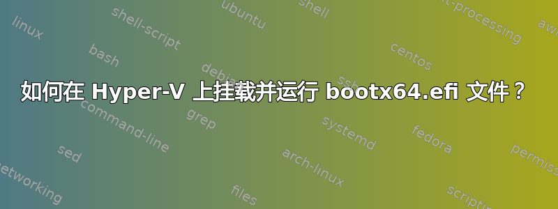 如何在 Hyper-V 上挂载并运行 bootx64.efi 文件？