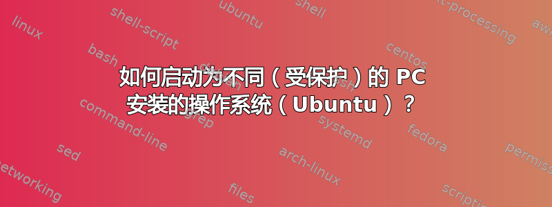 如何启动为不同（受保护）的 PC 安装的操作系统（Ubuntu）？