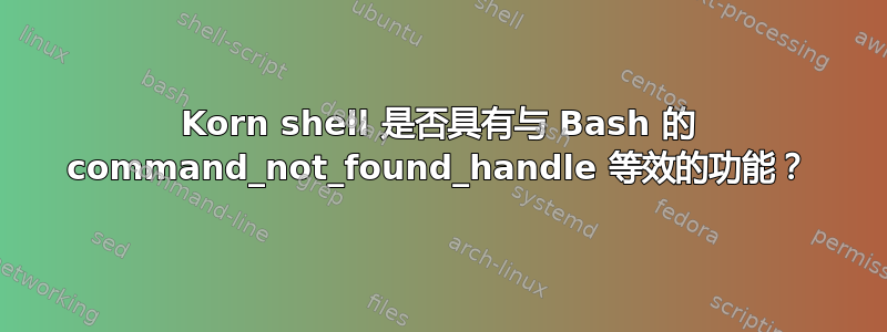 Korn shell 是否具有与 Bash 的 command_not_found_handle 等效的功能？