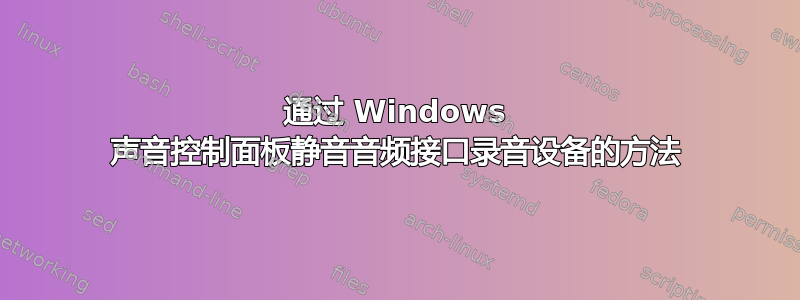 通过 Windows 声音控制面板静音音频接口录音设备的方法